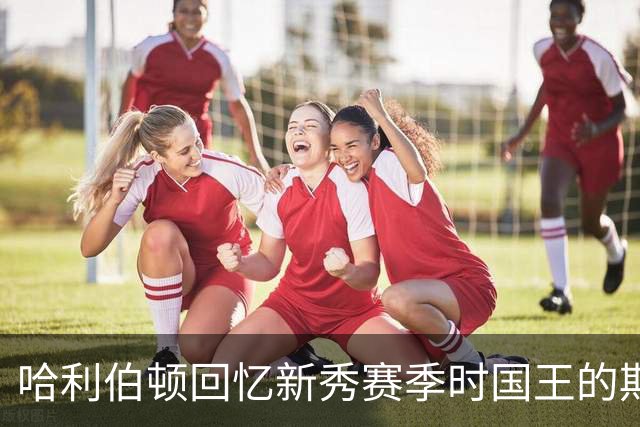哈利伯顿回忆新秀赛季时国王的期望与建议